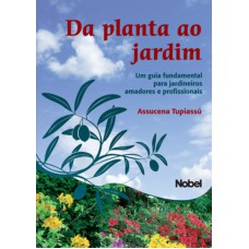 Da planta ao jardim : Um guia fundamental para jardineiros