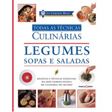 Le Cordon Bleu : Legumes, sopas e saladas : Todas as técnicas culinárias