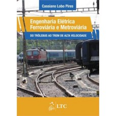 Engenharia Elétrica Ferroviária e Metroviária - Do Trólebus ao Trem de Alta Velocidade