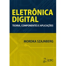 Eletrônica Digital - Teoria, Componentes e Aplicações