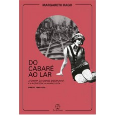 Do cabaré ao lar: a utopia da cidade disciplinar e a resistência anarquista - Brasil 1890-1930