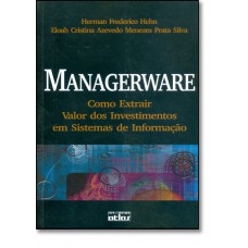Managerware - Como Extrair Valor Dos Investimentos Em Sistemas De Informacao