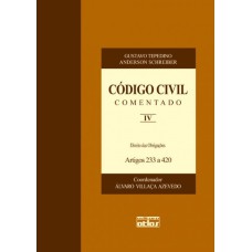 Código Civil Comentado: Direito Das Obrigações - Artigos 233 A 420 - V. Iv