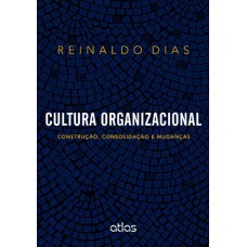 Cultura Organizacional: Construção, Consolidação E Mudanças