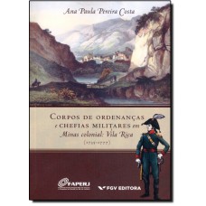 Corpos De Ordenancas E Chefias Militares Em Minas Colonial: Vila Rica (1735-1777) Ed.1