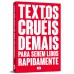 Textos cruéis demais para serem lidos rapidamente