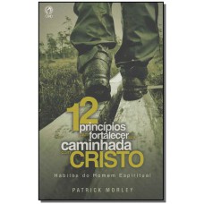 12 Principios Para Fortalecer A Sua Caminhada Com Cristo