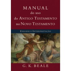 Manual do uso do antigo testamento no novo testamento: exegese e interpretação