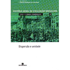 História Geral da Civilização Brasileira - Tomo II - O Brasil monárquico: dispersão e unidade - Volume 4