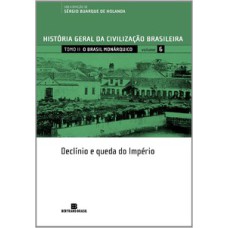 História Geral da Civilização Brasileira - Tomo II - O Brasil monárquico: declínio e queda do império - Vol. 6