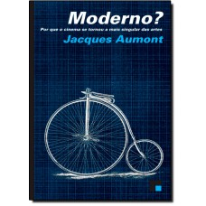 Moderno? Porque O Cinema Se Tornou A Mais Singular Das Artes