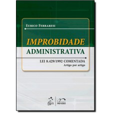 Improbidade Administrativa - Lei 8.429/1992 Comentada