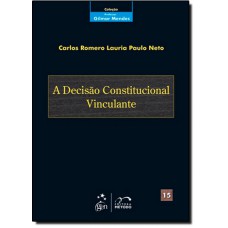Colecao Gilmar Mendes - A Decisao Constitucional Vinculante - Vol. 15