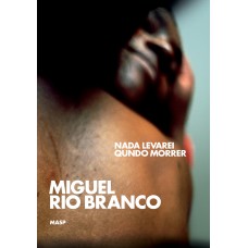 Miguel Rio Branco: nada levarei qundo morrer
