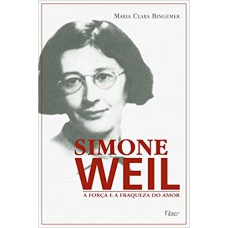 Simone Weil - A força e a fraqueza do amor