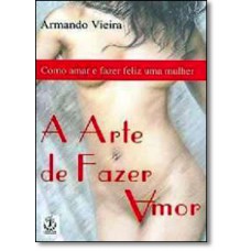 Arte de Fazer Amor, A: Como Amar e Fazer Feliz uma Mulher