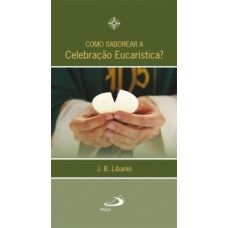Como saborear a celebração eucarística?