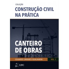 Coleção Construção Civil na Prática - Canteiro de Obras - Vol. 1