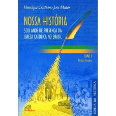 Nossa História - Tomo 1 - 500 anos de presença da Igreja Católica no Brasil