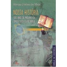 Nossa História - Tomo 3 - 500 anos de presença da Igreja Católica no Brasil