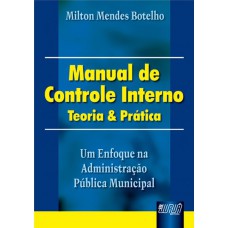 Manual de Controle Interno - Teoria & Prática - Um Enfoque na Administração Pública Municipal