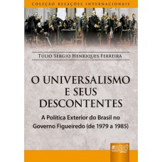 Universalismo e os Seus Descontentes, O - A Política Exterior do Brasil no Governo Figueiredo
