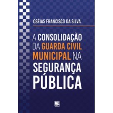 A consolidação da Guarda Civil Municipal na segurança pública