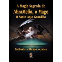 A magia sagrada de Abramelin, o Mago, o santo anjo guardião