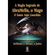 A magia sagrada de Abramelin, o Mago, o santo anjo guardião