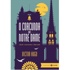 O corcunda de Notre Dame: edição comentada e ilustrada