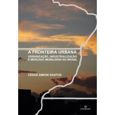 A fronteira urbana: Urbanização, industrialização e mercado imobiliário no Brasil