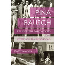 Pina Bausch e o Wuppertal dança-teatro: Repetição e transformação