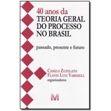 40 anos da teoria geral do processo no Brasil - 1 ed./2013