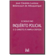 O sigilo no inquérito policial e o direito à ampla defesa - 1 ed./2017