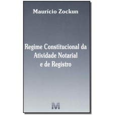 Regime constitucional da atividade notarial e do registro - 1 ed./2018