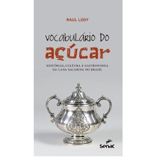 Vocabulário do açúcar : Histórias, cultura e gastronomia da cana sacarina no Brasil