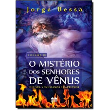 Mistério dos Senhores de Vênus: Deuses, Venusianos e Capelinos - Vol. 3, O