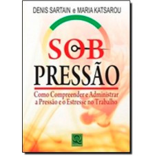 Sob Pressao - Como Compreender E Administrar Pressao