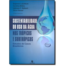 Sustentabilidade Do Uso Da Agua Nos Tropicos E Subtropicos: Estudos De Casos Brasileiros