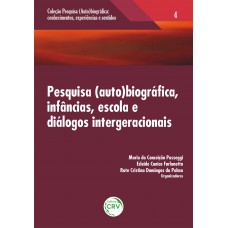 Pesquisa (auto) biográfica, infâncias, escola e diálogos intergeracionais volume 4 coleção