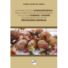 Contribuição da etnomatemática para a manutenção e dinamização da cultura Guarani e Kaiowá na formação inicial de professores indígenas