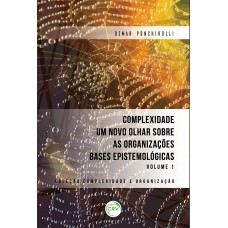 Complexidade um novo olhar sobre as organizações bases epistemológicas - Volume I