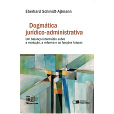 Dogmática jurídico-administrativa: Um balanço intermédio sobre a evolução, a reforma e as funções futuras - 1ª edição de 2016