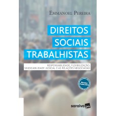 Direitos sociais trabalhistas: Responsabilidade, flexibilização, sindicabilidade judicial e as relações negociadas - 1ª edição de 2018