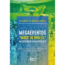 Megaeventos “made in bra$il” na sociedade do espetáculo: a copa do mundo 2014 e as olimpíadas 2016 num mundo globalizado