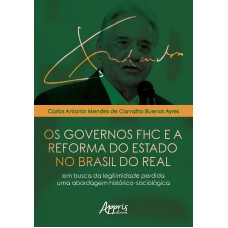 Os governos fhc e a reforma do estado no Brasil do real: em busca da legitimidade perdida - uma abordagem histórico-sociológica