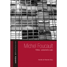 Michel Foucault: Política - pensamento e ação