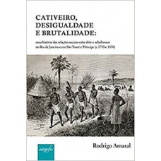 Cativeiro, desigualdade e brutalidade: Uma história das relações sociais entre elite e subalternos no Rio de Janeiro e em São Tomé e Príncipe (c.1750-c.1850)