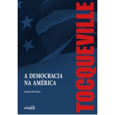 A Democracia na América – Edição Integral