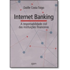 A responsabilidade civil dos bancos nas operações financeiras efetuadas através do internet banking